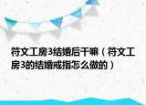 符文工房3结婚后干嘛（符文工房3的结婚戒指怎么做的）