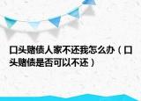 口头赌债人家不还我怎么办（口头赌债是否可以不还）