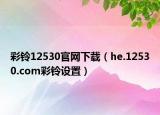 彩铃12530官网下载（he.12530.com彩铃设置）