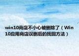 win10商店不小心被删除了（Win10应用商店误删后的找回方法）