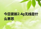 今日更新2.4g无线是什么意思