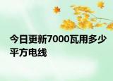 今日更新7000瓦用多少平方电线