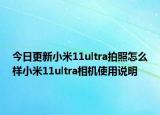 今日更新小米11ultra拍照怎么样小米11ultra相机使用说明
