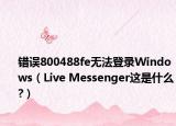 错误800488fe无法登录Windows（Live Messenger这是什么?）