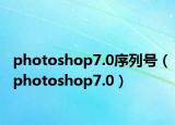 photoshop7.0序列号（photoshop7.0）
