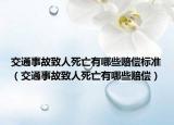 交通事故致人死亡有哪些赔偿标准（交通事故致人死亡有哪些赔偿）