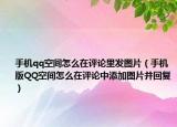 手机qq空间怎么在评论里发图片（手机版QQ空间怎么在评论中添加图片并回复）