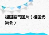 祖国霸气图片（祖国光复会）