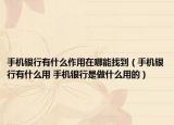 手机银行有什么作用在哪能找到（手机银行有什么用 手机银行是做什么用的）