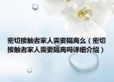 密切接触者家人需要隔离么（密切接触者家人需要隔离吗详细介绍）
