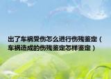 出了车祸受伤怎么进行伤残鉴定（车祸造成的伤残鉴定怎样鉴定）