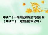 中铁二十一局集团有限公司设计院（中铁二十一局集团有限公司）