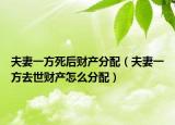 夫妻一方死后财产分配（夫妻一方去世财产怎么分配）