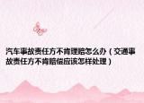 汽车事故责任方不肯理赔怎么办（交通事故责任方不肯赔偿应该怎样处理）