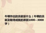 牛顿作出的贡献是什么（牛顿的贡献及取得成就的原因1000--3000字）