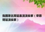 我国著名琵琶表演演奏家（荣蓉 琵琶演奏家）