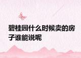 碧桂园什么时候卖的房子谁能说呢