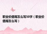 职业价值观怎么写50字（职业价值观怎么写）