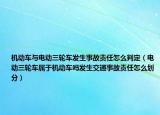 机动车与电动三轮车发生事故责任怎么判定（电动三轮车属于机动车吗发生交通事故责任怎么划分）