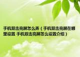 手机双击亮屏怎么弄（手机双击亮屏在哪里设置 手机双击亮屏怎么设置介绍）