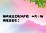 铝镁锰屋面板多少钱一平方（铝镁锰屋面板）