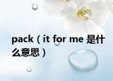 pack（it for me 是什么意思）