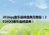 2016qq音乐巅峰盛典完整版（2016QQ音乐巅峰盛典）