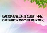 违建强拆房屋违反什么法律（小区违建房屋应该由哪个部门执行强拆）