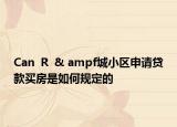 Can  R  & ampf城小区申请贷款买房是如何规定的