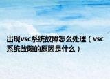 出现vsc系统故障怎么处理（vsc系统故障的原因是什么）