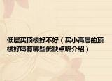 低层买顶楼好不好（买小高层的顶楼好吗有哪些优缺点呢介绍）