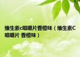 维生素c咀嚼片香橙味（维生素C咀嚼片 香橙味）
