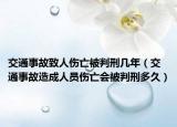 交通事故致人伤亡被判刑几年（交通事故造成人员伤亡会被判刑多久）