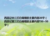 西游记中三打白骨精的主要内容20字（西游记里三打白骨精的主要内容?30~50字）