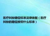 医疗纠纷赔偿标准法律依据（医疗纠纷的赔偿按照什么标准）