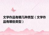 文学作品有哪几种类型（文学作品有哪些类型）