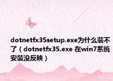 dotnetfx35setup.exe为什么装不了（dotnetfx35.exe 在win7系统安装没反映）