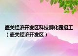 壶关经济开发区科技孵化园招工（壶关经济开发区）
