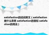 satisfaction的动词英文（satisfaction是什么意思 satisfaction的音标 satisfaction的用法）