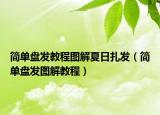 简单盘发教程图解夏日扎发（简单盘发图解教程）