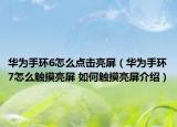 华为手环6怎么点击亮屏（华为手环7怎么触摸亮屏 如何触摸亮屏介绍）