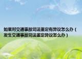 如果对交通事故司法鉴定有异议怎么办（发生交通事故司法鉴定异议怎么办）