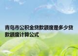 青岛市公积金贷款额度是多少贷款额度计算公式