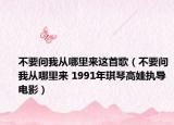 不要问我从哪里来这首歌（不要问我从哪里来 1991年琪琴高娃执导电影）