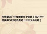 房管局过户手续需要多少时间（房产过户需要多少时间试点网上业主大会介绍）