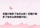 石榴汁喝多了会怎么样（石榴汁喝多了会怎么样详细介绍）