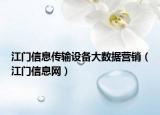 江门信息传输设备大数据营销（江门信息网）
