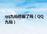 qq九仙停服了吗（QQ九仙）