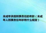 未成年承担刑事责任的年龄（未成年人刑事责任年龄有什么规定）