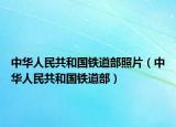 中华人民共和国铁道部照片（中华人民共和国铁道部）